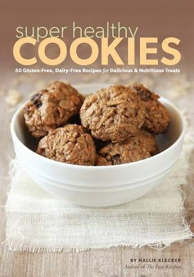 Super Healthy Cookies: 50 Gluten-Free, Dairy-Free Recipes for Delicious & Nutritious Treats Paperback Pure Living Press