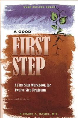 A Good First Step: A First Step Workbook for Twelve Step Programs by Hamel, Richard A.