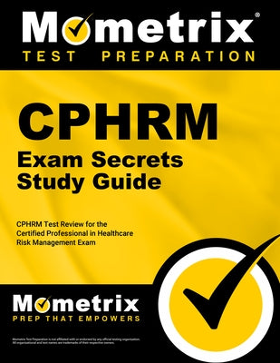 Cphrm Exam Secrets Study Guide: Cphrm Test Review for the Certified Professional in Healthcare Risk Management Exam by Mometrix Risk Management Certification T