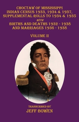 Choctaw of Mississippi Indian Census 1933, 1934 & 1937, Supplemental Rolls to 1934 & 1935: with Births and Deaths 1932-1938, and Marriages 1936-1938 V by Bowen, Jeff