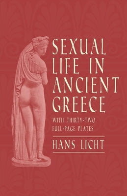 Sexual Life in Ancient Greece - With Thirty-Two Full-Page Plates by Licht, Hans