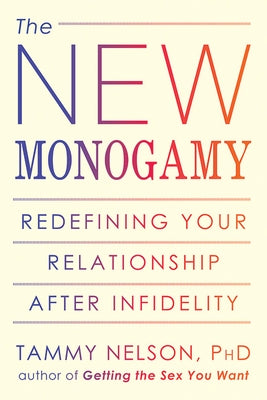 The New Monogamy: Redefining Your Relationship After Infidelity by Nelson, Tammy