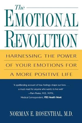 The Emotional Revolution: Harnessing the Power of Your Emotions for a More Positive Life by Rosenthal, Norman E.