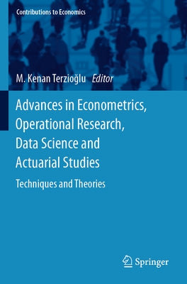 Advances in Econometrics, Operational Research, Data Science and Actuarial Studies: Techniques and Theories by Terzio&#287;lu, M. Kenan