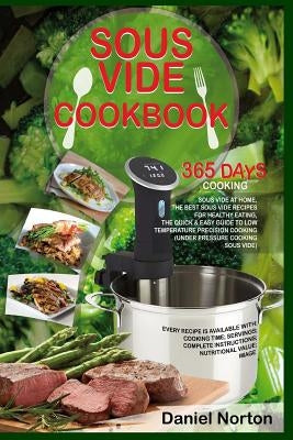 Sous Vide Cookbook: 365 Days Cooking Sous Vide at Home, The Best Sous Vide Recipes for Healthy Eating, The Quick & Easy Guide to Low Tempe Paperback Createspace Independent Publishing Platform