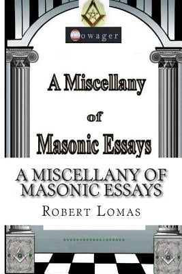 A Miscellany of Masonic Essays: (1995-2012) by Lomas, Robert