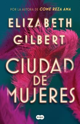 Ciudad de Mujeres / City of Girls by Gilbert, Elizabeth