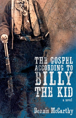 The Gospel According to Billy the Kid by McCarthy, Dennis