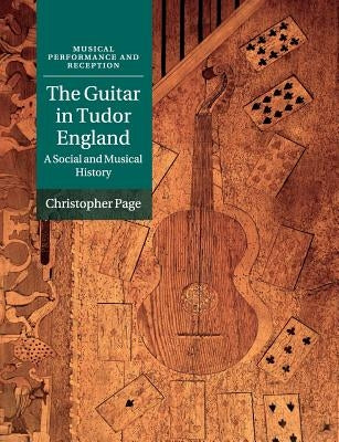 The Guitar in Tudor England: A Social and Musical History by Page, Christopher