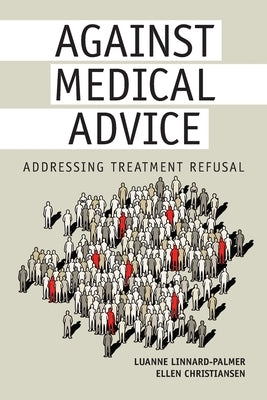 Against Medical Advice: Addressing Treatment Refusal by Linnard-Palmer, Luanne