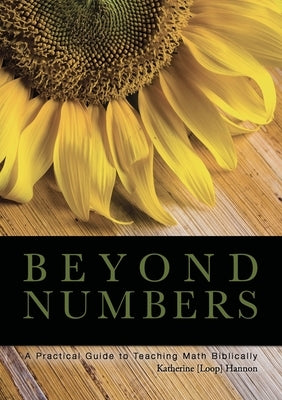 Beyond Numbers: A Practical Guide to Teaching Math Biblically Paperback Christian Perspective