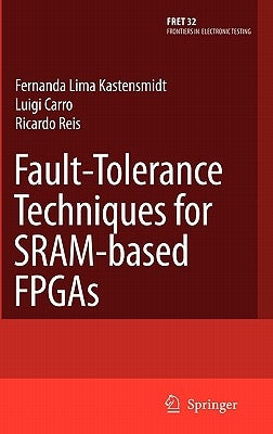 Fault-Tolerance Techniques for Sram-Based FPGAs by Kastensmidt, Fernanda Lima