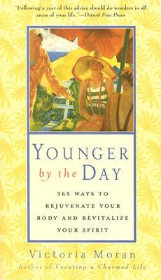 Younger by the Day: 365 Ways to Rejuvenate Your Body and Revitalize Your Spirit by Moran, Victoria