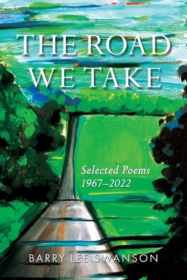 The Road We Take: Selected Poems 1967-2022 Paperback Boathouse Productions
