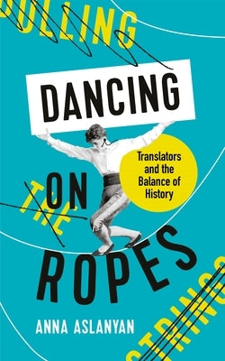 Dancing on Ropes by Aslanyan, Anna