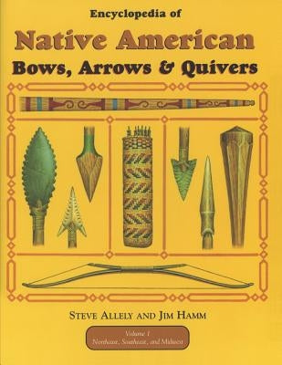 Encyclopedia of Native American Bow, Arrows, and Quivers, Volume 1: Northeast, Southeast, and Midwest Paperback Independently Published