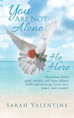 You are not Alone. He is Here: Devotions about grief, anxiety, and deep sadness while experiencing God's love, peace, and comfort Paperback Xulon Press