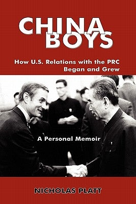 China Boys: How U.S. Relations with the PRC Began and Grew. a Personal Memoir by Platt, Nicholas