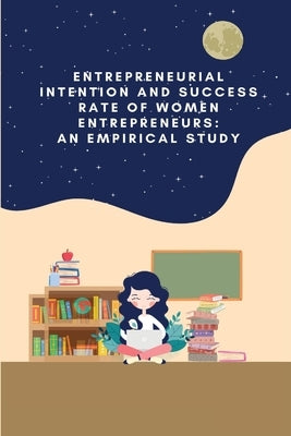 Entrepreneurial intention and success rate of women entrepreneurs: an empirical study by S. N., Uma