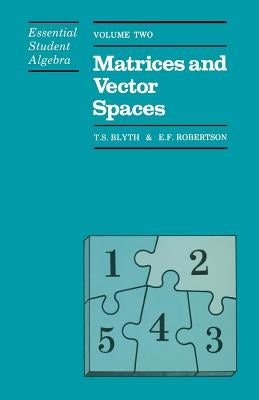 Essential Student Algebra: Volume Two: Matrices and Vector Spaces by Blyth, T.