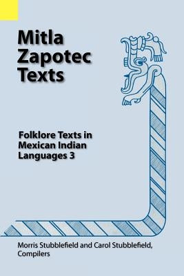 Mitla Zapotec Texts: Folklore Texts in Mexican Indian Languages 3 by Stubblefield, Morris