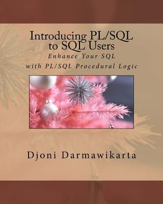 Introducing PL/SQL to SQL Users: Enhance Your SQL with PL/SQL Procedural Logic by Darmawikarta, Djoni