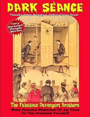 Dark Seance - The Fabulous Davenport Brothers: Most Famous Mediums Of All Time...Or Greatest Frauds? by Conan Doyle, Sir Arthur