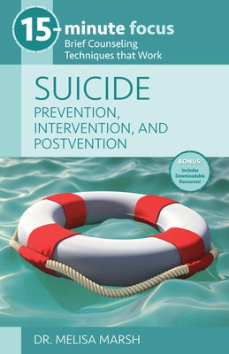 15-Minute Focus: Suicide: Prevention, Intervention, and Postvention: Brief Counseling Techniques That Work by Marsh, Melisa