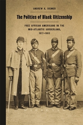 The Politics of Black Citizenship: Free African Americans in the Mid-Atlantic Borderland, 1817-1863 Paperback University of Georgia Press
