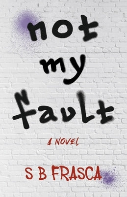 Not My Fault by Frasca, S. B.