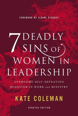 7 Deadly Sins of Women in Leadership: Overcome Self-Defeating Behavior in Work and Ministry by Coleman, Kate