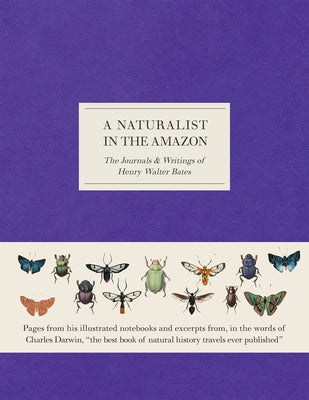 A Naturalist in the Amazon: The Journals & Writings of Henry Walter Bates by Bates, Henry Walter