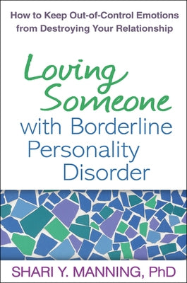 Loving Someone with Borderline Personality Disorder: How to Keep Out-Of-Control Emotions from Destroying Your Relationship by Manning, Shari Y.