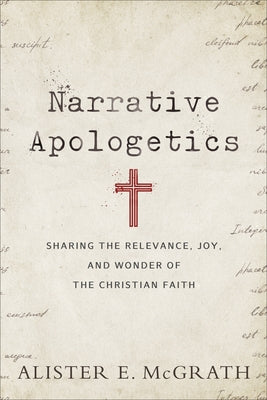 Narrative Apologetics: Sharing the Relevance, Joy, and Wonder of the Christian Faith Paperback Baker Books