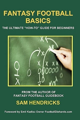 Fantasy Football Basics: The Ultimate How-to Guide for Beginners by Hendricks, Sam