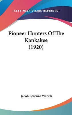 Pioneer Hunters Of The Kankakee (1920) by Werich, Jacob Lorenzo