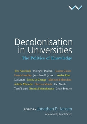 Decolonisation in Universities: The Politics of Knowledge Paperback Wits University Press