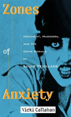 Zones of Anxiety: Movement, Musidora, and the Crime Serials of Louis Feuillade Paperback Wayne State University Press