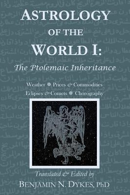 Astrology of the World I: The Ptolemaic Inheritance by Dykes, Benjamin N.