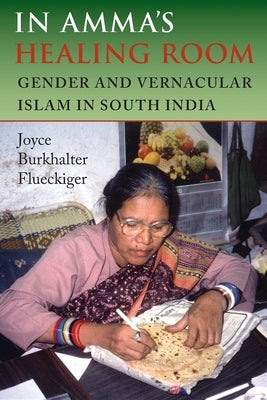 In Amma's Healing Room: Gender and Vernacular Islam in South India Paperback Indiana University Press
