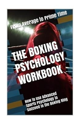 The Boxing Psychology Workbook: How to Use Advanced Sports Psychology to Succeed in the Boxing Ring by Uribe Masep, Danny