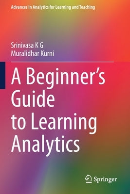 A Beginner's Guide to Learning Analytics by K. G., Srinivasa