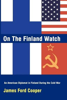 On the Finland Watch: An American Diplomat in Finland During the Cold War Paperback 1st Book Library