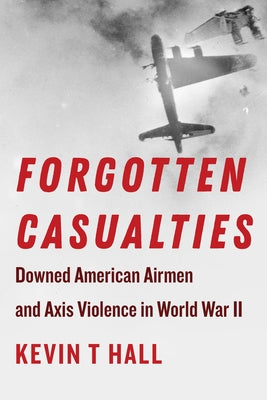 Forgotten Casualties: Downed American Airmen and Axis Violence in World War II Paperback Fordham University Press