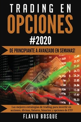 Trading en Opciones: ¡De principiante a avanzado en semanas! Las mejores estrategias de trading para invertir en acciones, divisas, futures by Bosque, Flavio