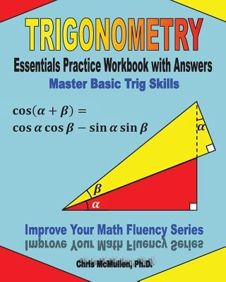 Trigonometry Essentials Practice Workbook with Answers: Master Basic Trig Skills: Improve Your Math Fluency Series Paperback Createspace Independent Publishing Platform