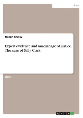 Expert evidence and miscarriage of justice. The case of Sally Clark by Chilley, Jasmin