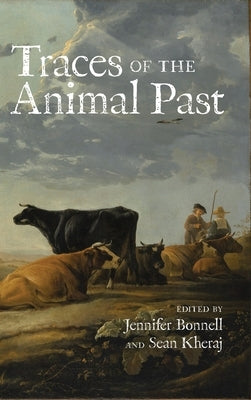 Traces of the Animal Past: Methodological Challenges in Animal History by Bonnell, Jennifer