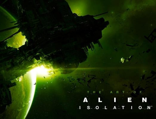 The Art of Alien: Isolation by McVittie, Andy