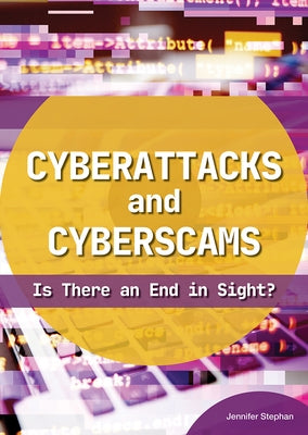 Cyberattacks and Cyberscams: Is There an End in Sight? by Stephan, Jennifer